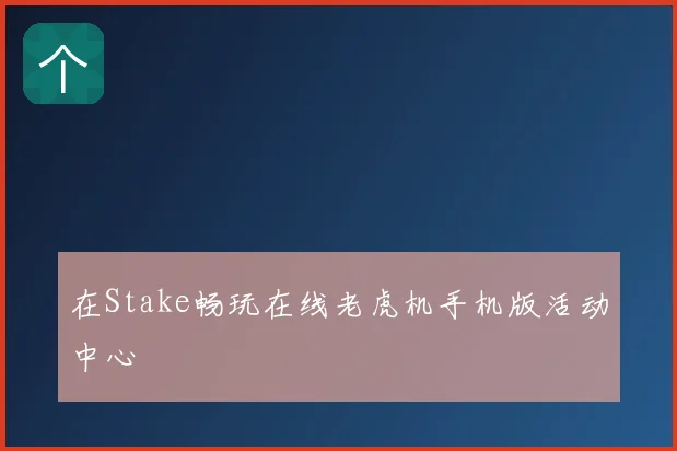 在Stake畅玩在线老虎机手机版活动中心