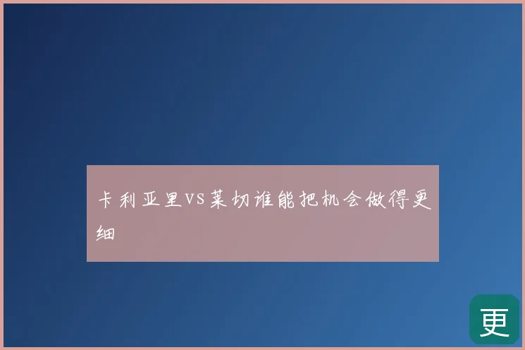 卡利亚里vs莱切谁能把机会做得更细